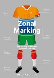 Zonal Marking: The Making of Modern European Football by Michael Cox