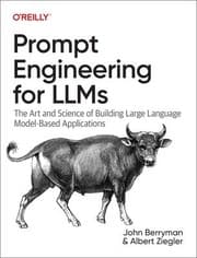 Prompt Engineering for LLMs by John Berryman, Albert Ziegler