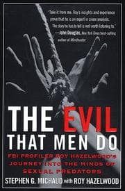 The Evil That Men Do by Stephen G. Michaud, Roy Hazelwood