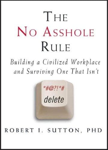 The No Asshole Rule by Robert I. Sutton