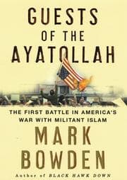 Guests of the Ayatollah by Mark Bowden