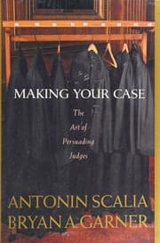 Making Your Case by Antonin Scalia, Bryan A. Garner