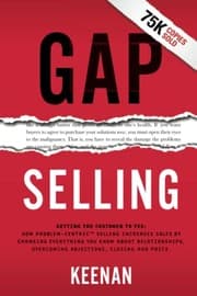 Gap Selling : Getting the Customer to Yes by Keenan