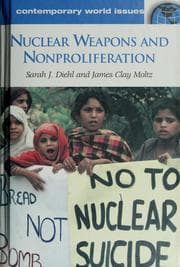 Nuclear Weapons and Nonproliferation by Sarah J. Diehl, James Clay Moltz