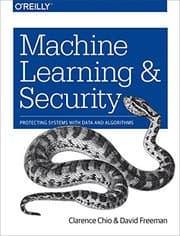 Machine Learning and Security: Protecting Systems with Data and Algorithms by Clarence Chio, David Freeman