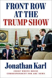 Front Row at the Trump Show by Jonathan Karl