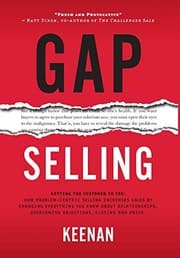 Gap Selling : Getting the Customer to Yes by Keenan