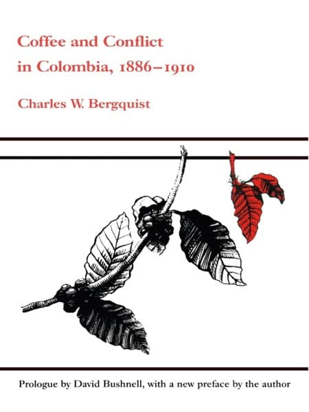 Coffee and Conflict in Colombia, 1886-1910 by Charles W. Bergquist