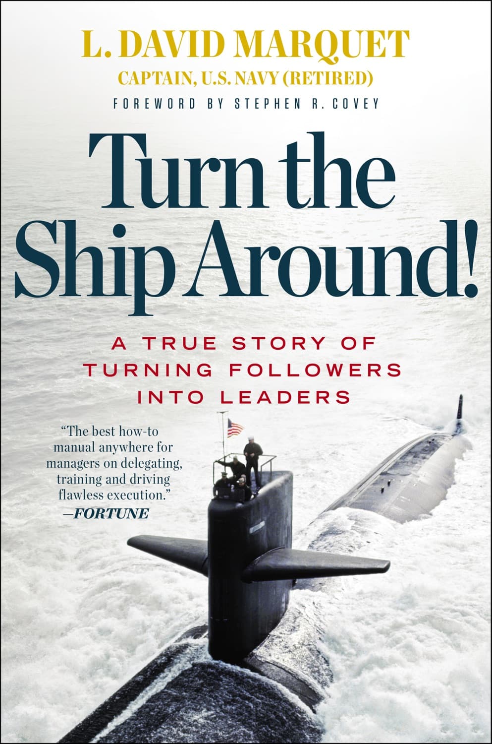 Turn the Ship Around!: A True Story of Turning Followers into Leaders by L. David Marquet, Stephen R. Covey