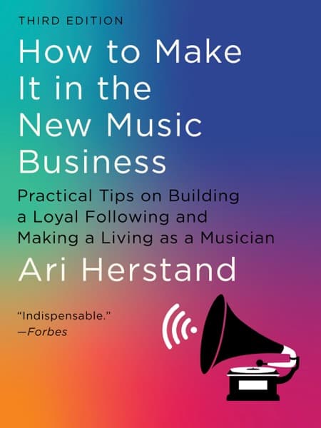 How To Make It in the New Music Business: Practical Tips on Building a Loyal Following and Making a Living as a Musician by Ari Herstand