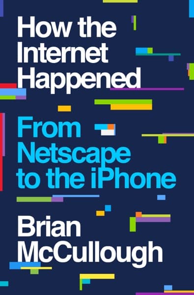 How the Internet happened by Brian McCullough