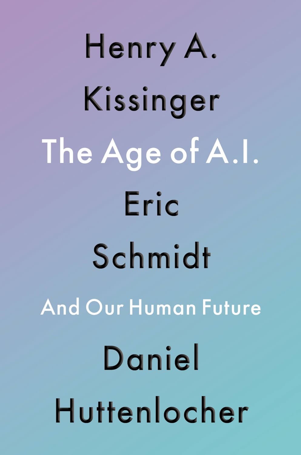 The Age of AI by Henry A Kissinger, Eric Schmidt, Daniel Huttenlocher