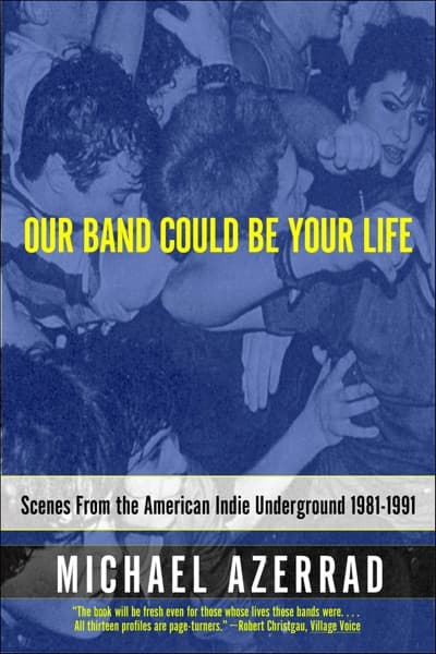 Our Band Could Be Your Life by Michael Azerrad