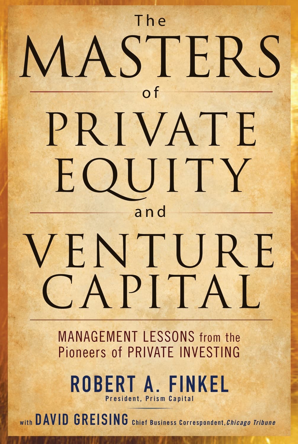 The Masters of Private Equity and Venture Capital by Robert Finkel, David Greising